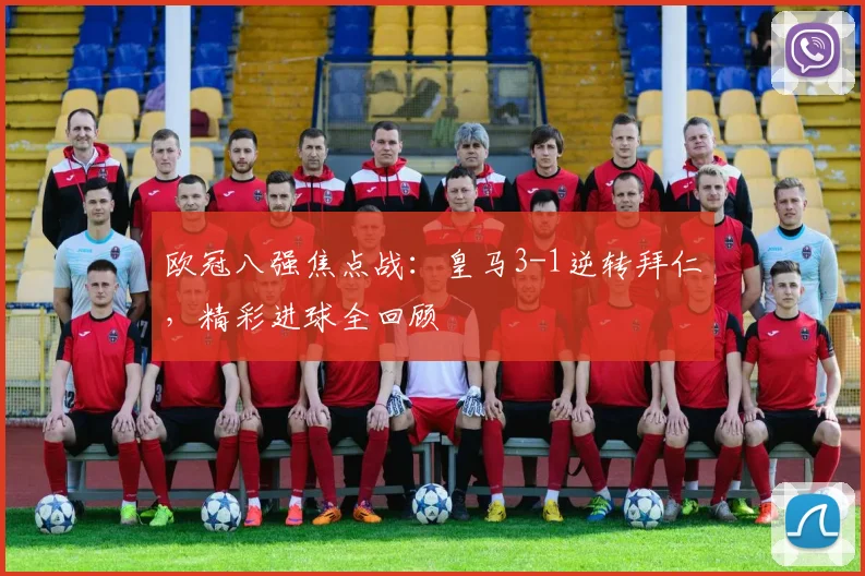 欧冠八强焦点战：皇马3-1逆转拜仁，精彩进球全回顾